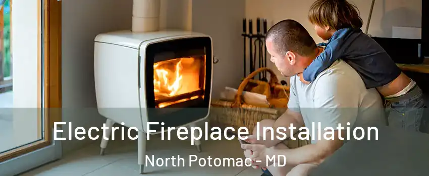  Electric Fireplace Installation North Potomac - MD
