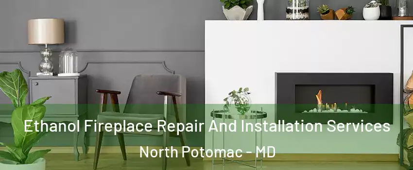  Ethanol Fireplace Repair And Installation Services North Potomac - MD