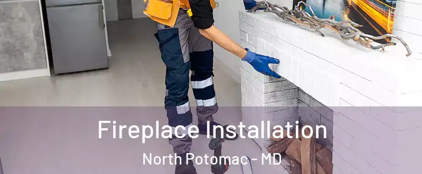  Fireplace Installation North Potomac - MD