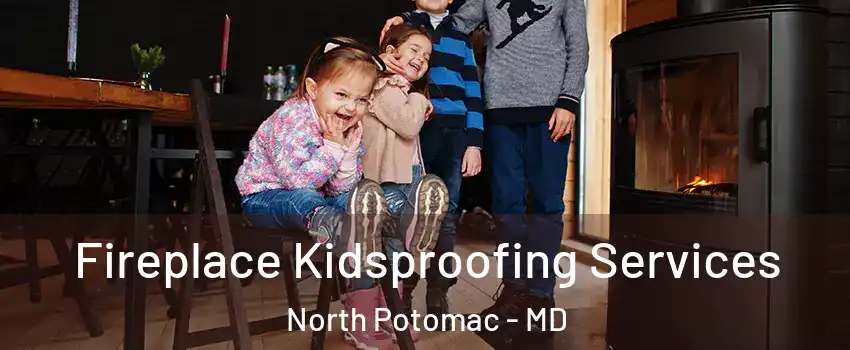  Fireplace Kidsproofing Services North Potomac - MD