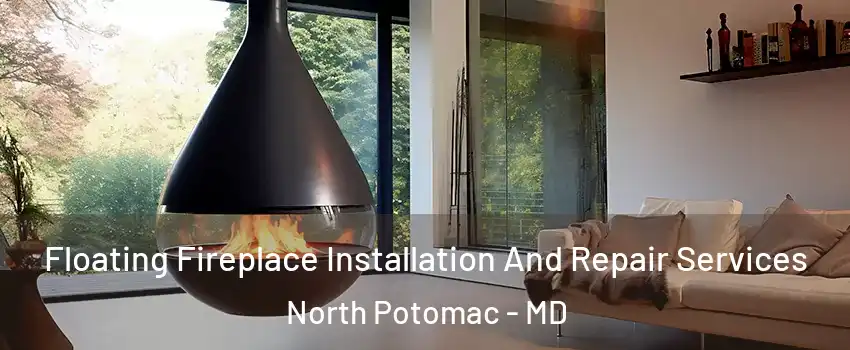 Floating Fireplace Installation And Repair Services North Potomac - MD