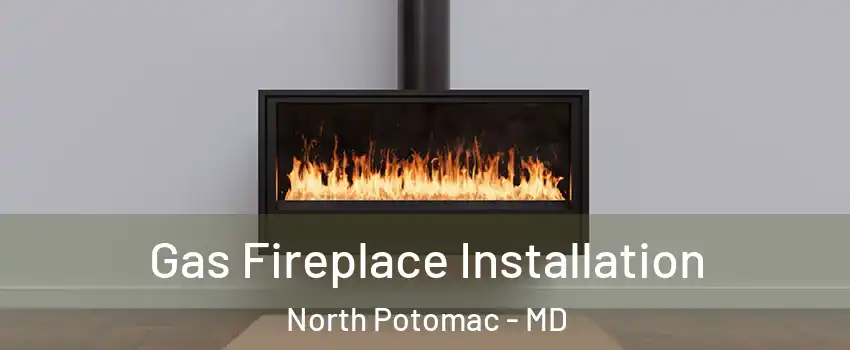  Gas Fireplace Installation North Potomac - MD