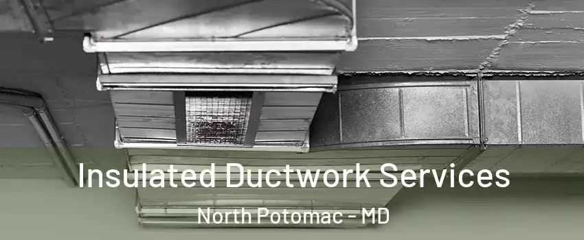  Insulated Ductwork Services North Potomac - MD