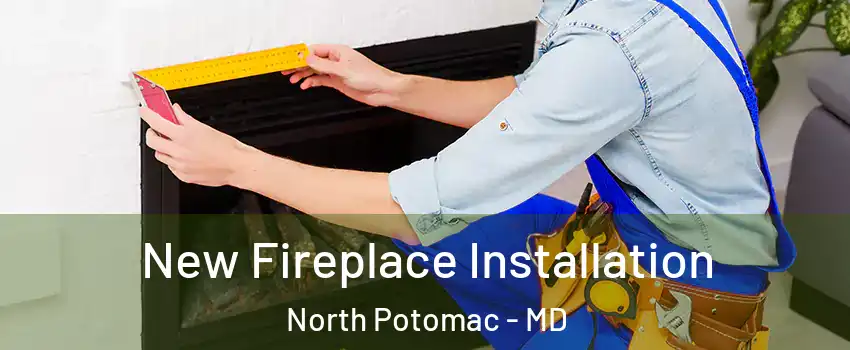  New Fireplace Installation North Potomac - MD
