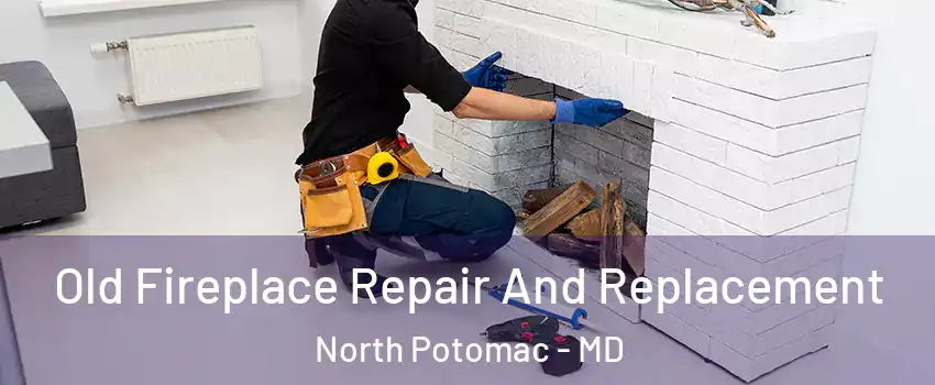  Old Fireplace Repair And Replacement North Potomac - MD