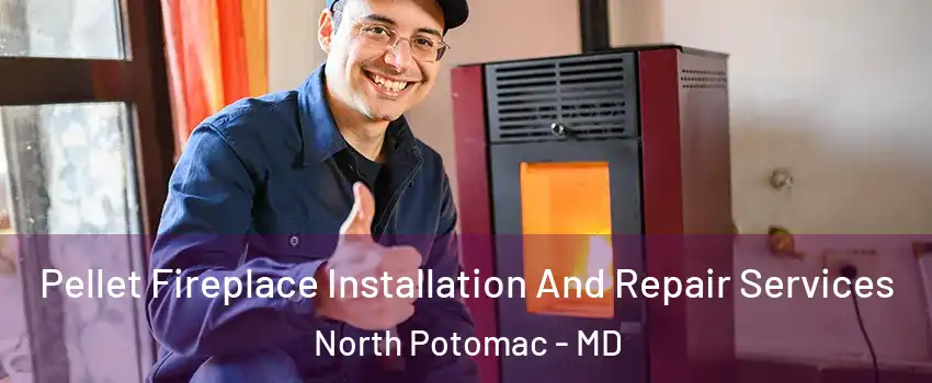  Pellet Fireplace Installation And Repair Services North Potomac - MD