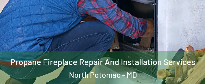  Propane Fireplace Repair And Installation Services North Potomac - MD