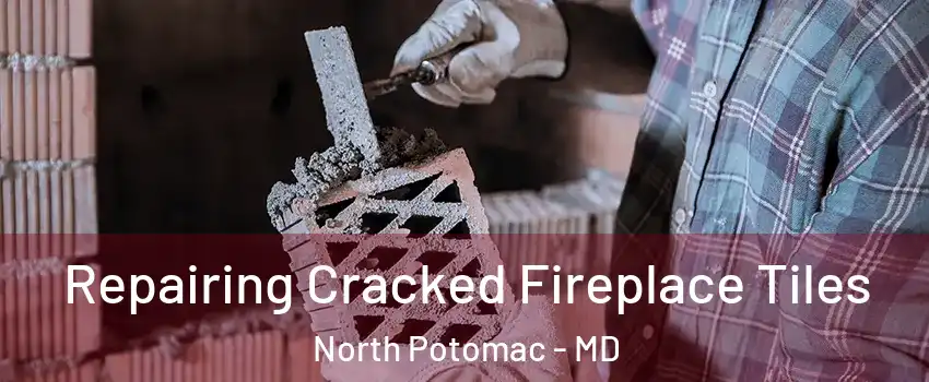  Repairing Cracked Fireplace Tiles North Potomac - MD