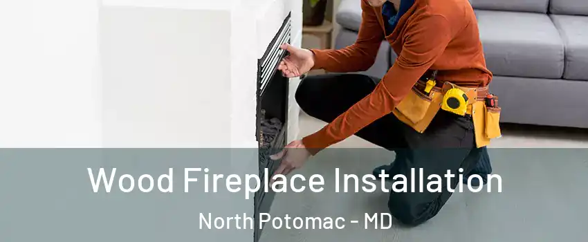  Wood Fireplace Installation North Potomac - MD